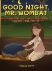 Goodnight, Mr. Wombat : A Young Girl And An Old Wombat's Loving Friendship - Book