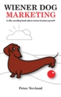 Wiener Dog Marketing : A Silly Sounding Book about Serious Business Growth - Book
