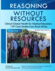 Reasoning Without Resources Volume I : Clinical Global Health for Medical Educators - 129 Case Studies from Rural Africa - Book