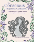 The Conscious Pregnancy Guidebook : Reawakening Our Feminine Wisdom through Birth and Mothering - Book