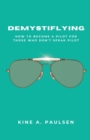 How to Become a Pilot - Demystiflying : Demystiflying: How to Become a Pilot for Those Who Don't Speak Pilot - Book