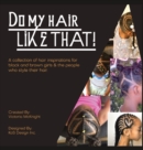 Do My Hair Like THAT! : A collection of hair inspirations for black and brown girls & the people who style their hair. - Book
