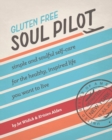 Gluten Free Soul Pilot : Simple and Soulful Self-Care for the Healthy, Inspired Life You Want to Live - Book