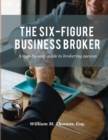 The Six-Figure Business Broker : A step-by-step guide to brokering success - Book