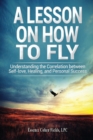 A Lesson on How to Fly : Understanding the Correlation Between Self-Love, Healing, and Personal Success - Book