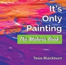 It's Only Painting : The Maker's Book - Book