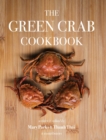 The Green Crab Cookbook : An Invasive Species Meets a Culinary Solution - Book