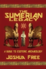 The Sumerian Legacy : A Guide to Esoteric Archaeology - Book