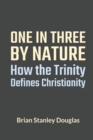 One and Three by Nature : How the Trinity Defines Christianity - Book