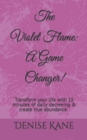 The Violet Flame : A Game Changer!: Transform your life with 15 minutes of daily decreeing & create true abundance. - Book
