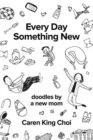 Every Day Something New : Doodles by a New Mom - Book