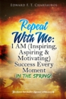 Repeat With Me: I AM (Inspiring, Aspiring & Motivating) Success Every  Moment : In The Spring! - eBook