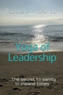 Yoga of Leadership : The Secret to Sanity in Insane Times - Book