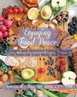 Enjoying Food Peace : Recipes and Intuitive Eating Wisdom to Nourish Your Body and Mind - Book
