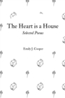 The Heart Is a House : Selected Poems by Emily J. Cooper - Book