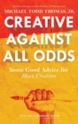 Creative Against All Odds : Some Good Advice for Black Creatives - Book