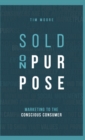 Sold On Purpose : Marketing to The Conscious Consumer - Book