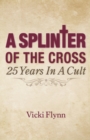 A Splinter of the Cross : 25 Years in a Cult - Book