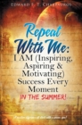 Repeat With Me : I AM (Inspiring, Aspiring & Motivating) Success Every Moment: In The Summer! - Book