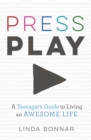 Press Play : A Teenager's Guide to Living an Awesome Life - Book