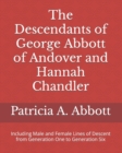 The Descendants of George Abbott of Andover and Hannah Chandler Through Six Generations : Including Male and Female Lines of Descent from Generation One to Generation Six - Book
