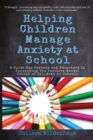 Helping Children Manage Anxiety at School : A Guide for Parents and Educators In Supporting the Positive Mental Health of Children in Schools - Book
