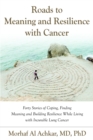 Roads to Meaning and Resilience with Cancer : Forty Stories of Coping, Finding Meaning, and Building Resilience While Living with Incurable Lung Cancer - Book