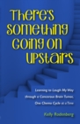 There's Something Going On Upstairs : Learning to Laugh My Way through a Cancerous Brain Tumor, One Chemo Cycle at a Time - eBook