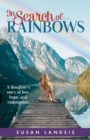 In Search of Rainbows : A daughter's story of loss, hope, and redemption - eBook