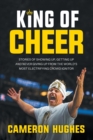 King of Cheer : Stories of Showing Up, Getting Up, and Never Giving Up from the World's Most Electrifying Crowd Ignitor - Book