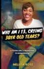 Why Am I 13, Crying 30 Year Old Tears? : A Young Girl's Transition To Womanhood - Book