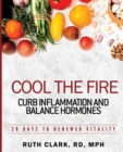 Cool the Fire : Curb Inflammation and Balance Hormones: 28 Days to Renewed Vitality - Book