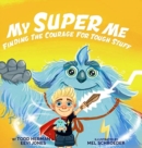 My Super Me : Finding The Courage For Tough Stuff - Book