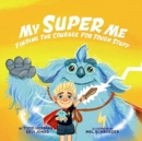 My Super Me : Finding The Courage For Tough Stuff - Book