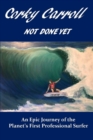 Corky Carroll - Not Done Yet : An epic journey of the planet's first professional surfer. - Book