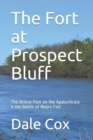 The Fort at Prospect Bluff : The British Post on the Apalachicola & the Battle of Negro Fort - Book