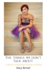 The Things We Don't Talk About : A Memoir of Hardships, Healing, and Hope - Book