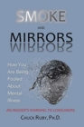 Smoke and Mirrors : How You Are Being Fooled About Mental Illness - An Insider's Warning to Consumers - Book