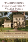 Washington's Headquarters at Valley Forge : A Biography of a National Shrine (Second Edition) - Book