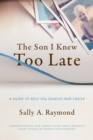 The Son I Knew Too Late : A Guide to Help You Survive and Thrive - eBook