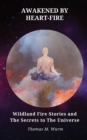 Awakened by Heart-Fire : Wildland Fire Stories and The Secrets to the Universe - Book