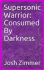 Supersonic Warrior : Consumed By Darkness - Book