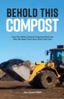 Behold This Compost : How City-Wide Compost Programs Work and Why We Need Them Now, More Than Ever - Book