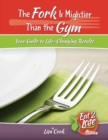 The Fork Is Mightier Than the Gym : Your Guide to Life-Changing Results - Book