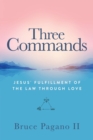 Three Commands : Jesus' Fulfillment of the Law Through Love - Book