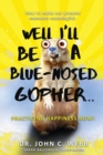 Well I'll Be a Blue-Nosed Gopher...Practicing Happiness Now! - Book
