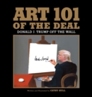 Art 101 of the Deal : Donald J. Trump Off the Wall - Book