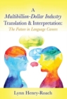 A Multibillion-Dollar Industry Translation & Interpretation : The Future in Language Careers - Book