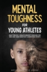 Mental Toughness For Young Athletes : Eight Proven 5-Minute Mindset Exercises For Kids And Teens Who Play Competitive Sports - Book