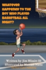 Whatever Happened To The Boy Who Played Basketball All Night ? - Book